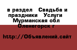  в раздел : Свадьба и праздники » Услуги . Мурманская обл.,Оленегорск г.